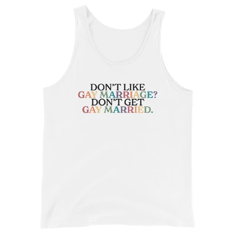 Don’t Like Gay Marriage? Don’t Get Gay Married Unisex Tank Top