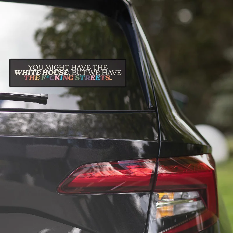 You Might Have the White House, But We Have the F*cking Streets Bumper Sticker