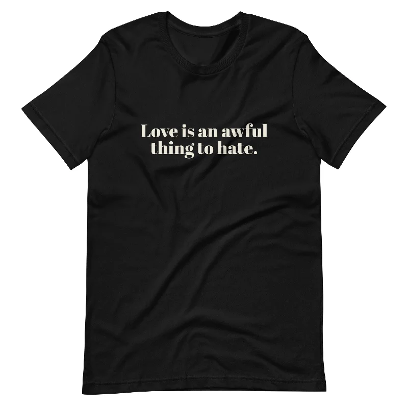 Soft cotton graphic tees for sensitive skin--Love Is An Awful Thing To Hate Unisex T-Shirt Soft cotton graphic tees for sensitive skin--Love Is An Awful Thing To Hate Unisex T-Shirt