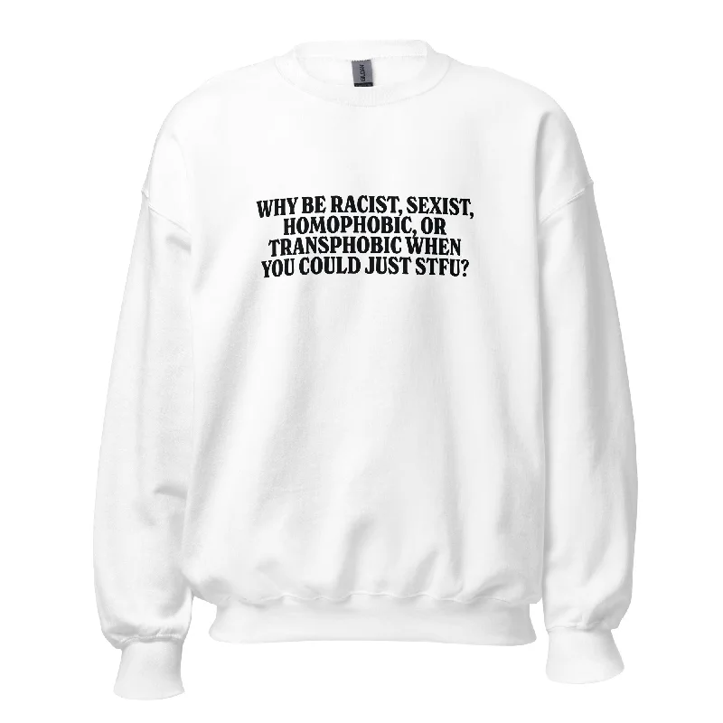 Affordable LGBTQ+ hoodies for everyday pride--Why Be Racist, Sexist, Homophobic, Or Transphobic When You Could Just STFU Unisex Sweatshirt