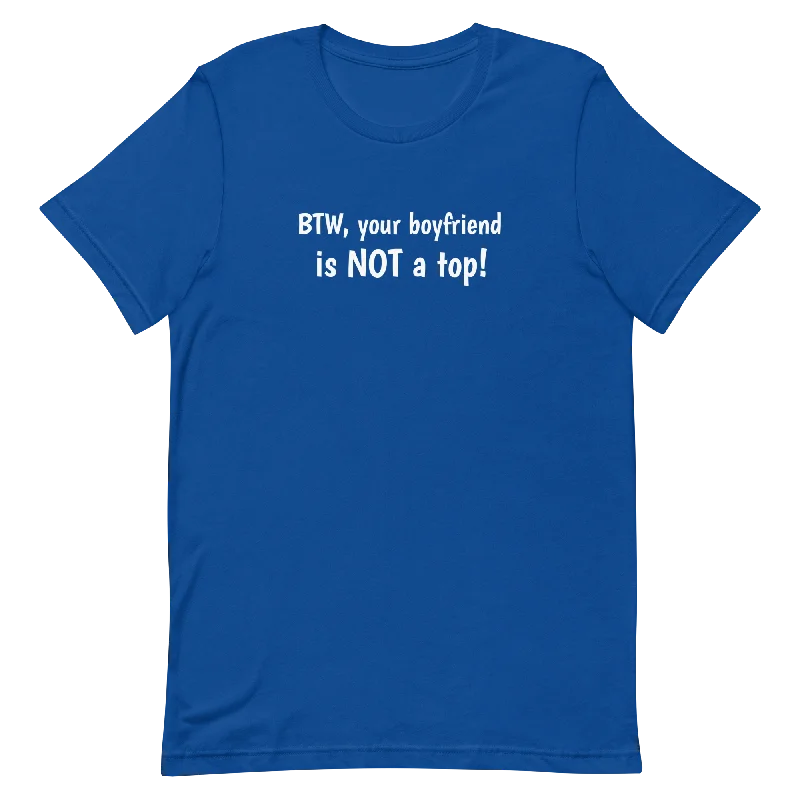 BTW, Your Boyfriend Is NOT A Top T-Shirt