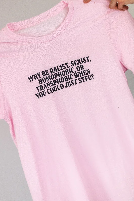 Why Be Racist, Sexist, Homophobic, Or Transphobic When You Could Just STFU Unisex T-Shirt