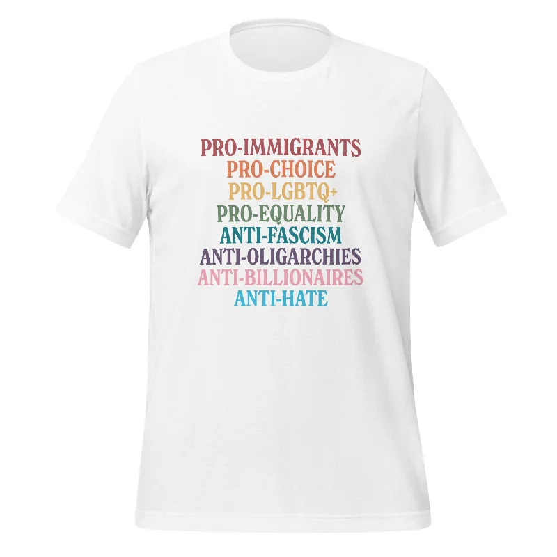 Pro-Immigrants. Pro-Choice. Pro-LGBTQ. Pro-Equality. Anti-Fascism. Anti-Oligarchies. Anti-Billionaires. Anti-Hate. Unisex T-Shirt