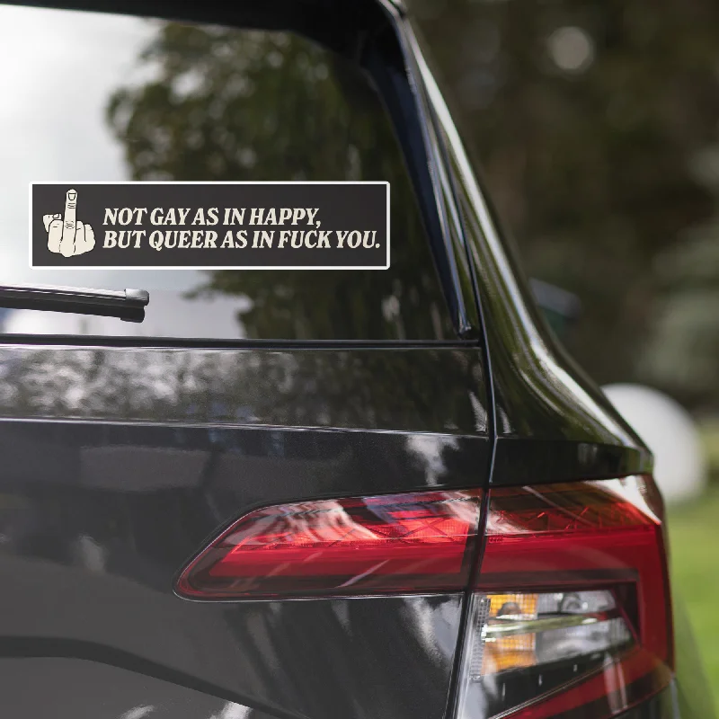 Not Gay As In Happy, But Queer As In F*ck You Bumper Sticker