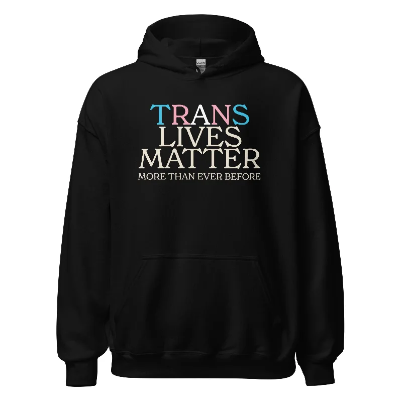 Warm hoodies for winter pride celebrations--Trans Lives Matter More Than Ever Before Unisex Hoodie Warm hoodies for winter pride celebrations--Trans Lives Matter More Than Ever Before Unisex Hoodie