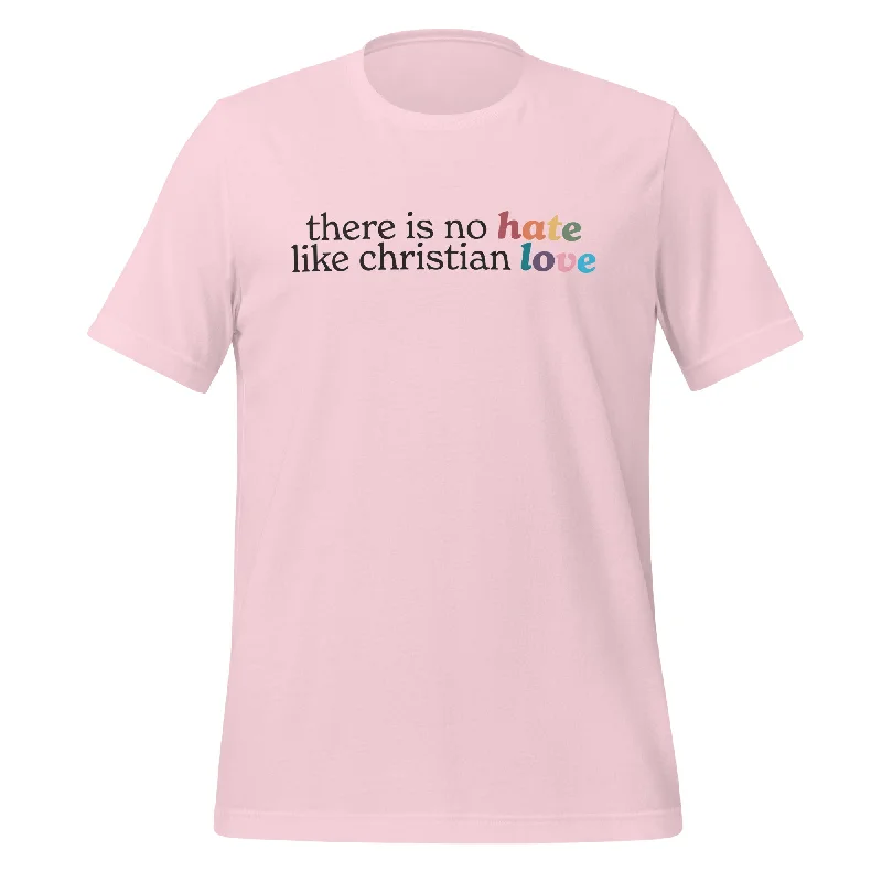 There Is No Hate Like Christian Love Unisex T-Shirt