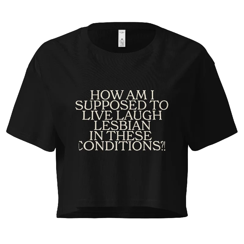 How Am I Supposed To Live Laugh Lesbian In These Conditions Unisex Crop Top