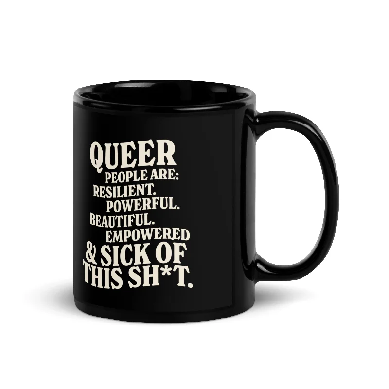 Queer People are Resilient. Powerful. Beautiful. Empowered. & Sick Of This Shit Mug