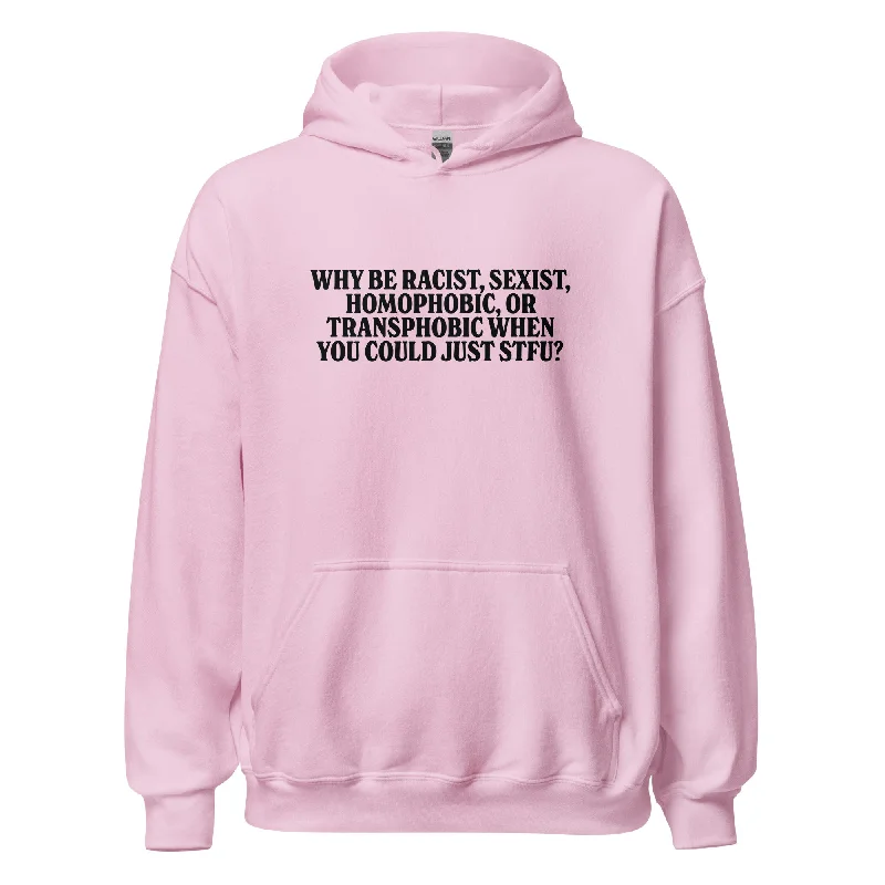 Hoodies with bold queer pride graphic designs--Why Be Racist, Sexist, Homophobic, Or Transphobic When You Could Just STFU Unisex Hoodie Hoodies with bold queer pride graphic designs--Why Be Racist, Sexist, Homophobic, Or Transphobic When You Could Just STFU Unisex Hoodie