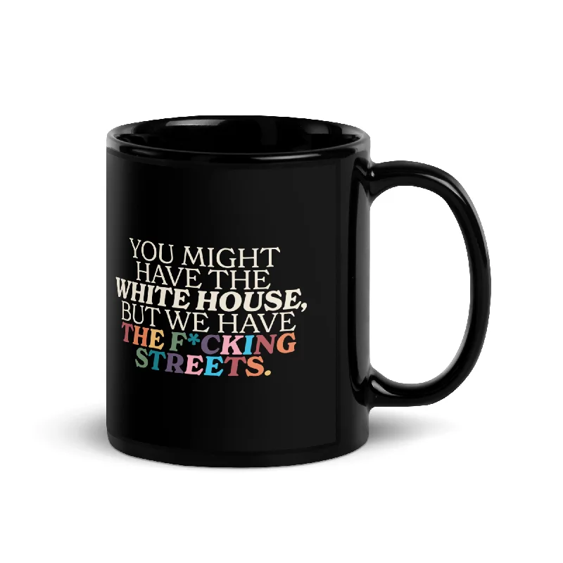 You Might Have the White House, But We Have the F*cking Streets Mug