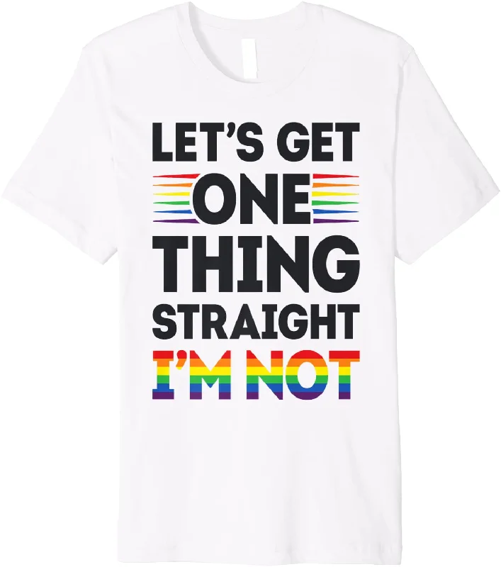 Pride LGBT Rainbow Premium T-Shirt, Let's Get One Thing Straight I'm Not Gay