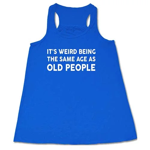 its-weird-being-the-same-age-as-old-people-shirt