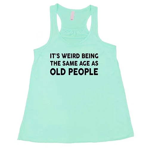 its-weird-being-the-same-age-as-old-people-shirt