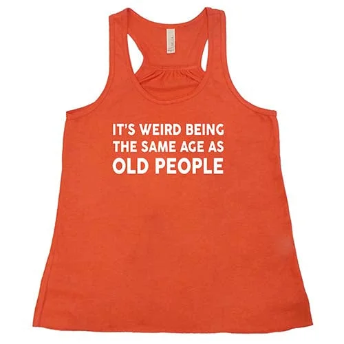 its-weird-being-the-same-age-as-old-people-shirt